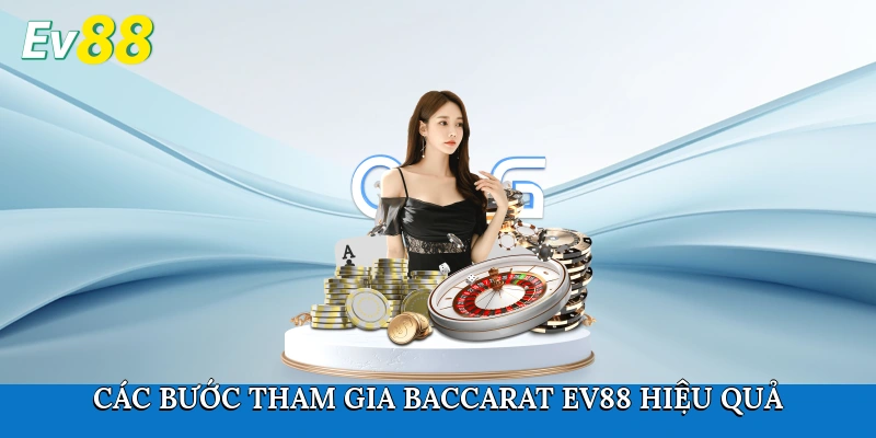 Các bước tham gia Baccarat Ev88 hiệu quả