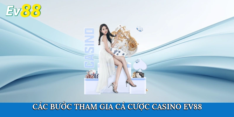 Các bước tham gia cá cược Casino Ev88