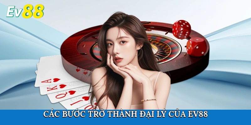 Các bước trở thành đại lý của Ev88