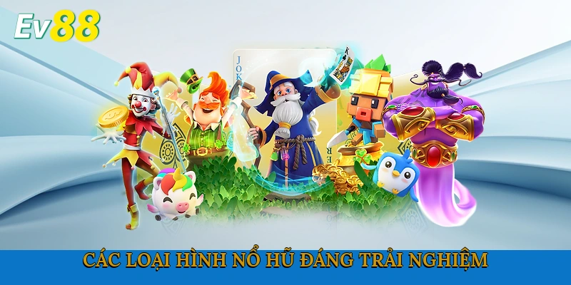 Các loại hình nổ hũ đáng trải nghiệm