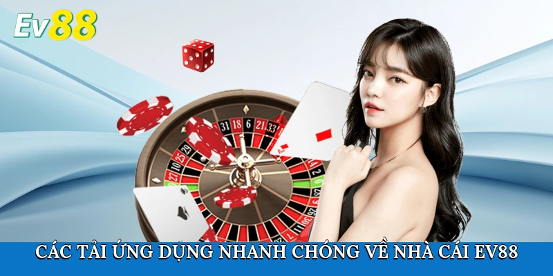 Cách tải ứng dụng nhanh chóng về nhà cái Ev88