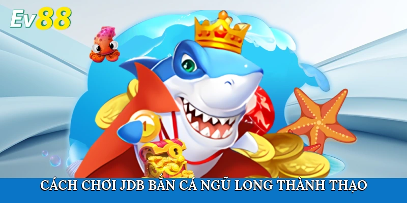Cách chơi JDB Bắn Cá Ngũ Long thành thạo