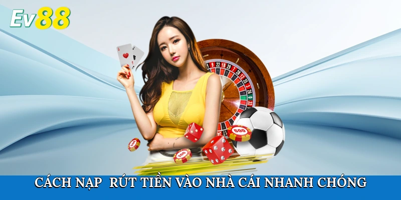Cách nạp - rút tiền vào nhà cái nhanh chóng