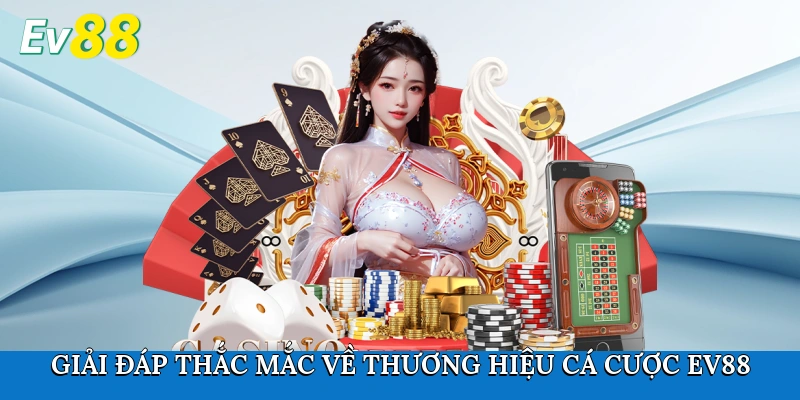 Giải đáp thắc mắc về thương hiệu cá cược Ev88
