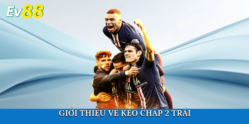 Giới thiệu về kèo chấp 2 trái