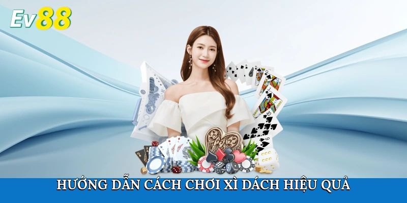 Hướng dẫn cách chơi xì dách an toàn và hiệu quả