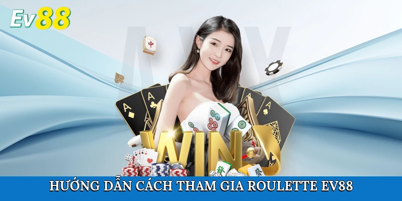 Hướng dẫn chi tiết cách tham gia Roulette Ev88