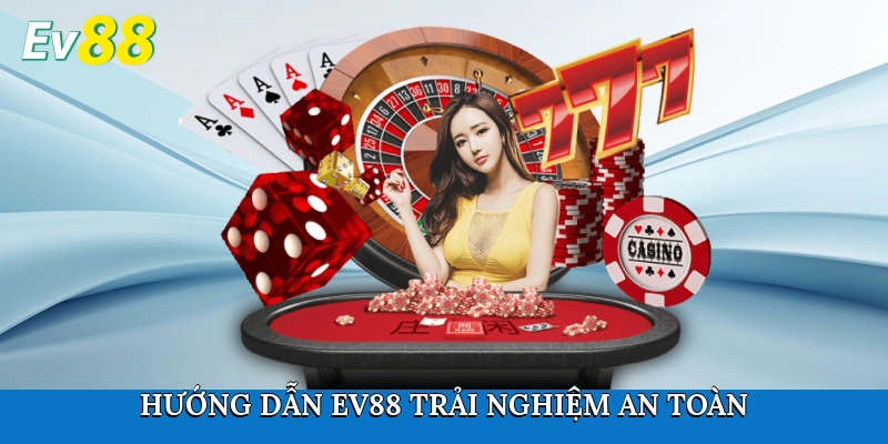 Hướng dẫn Ev88 trải nghiệm an toàn