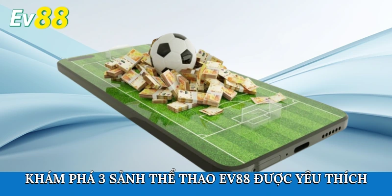 Khám phá 3 sảnh thể thao Ev88 được yêu thích