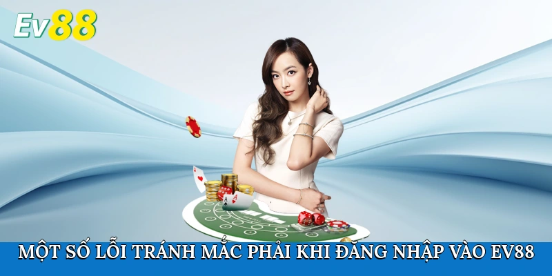 Một số lỗi tránh mắc phải khi đăng nhập vào Ev88