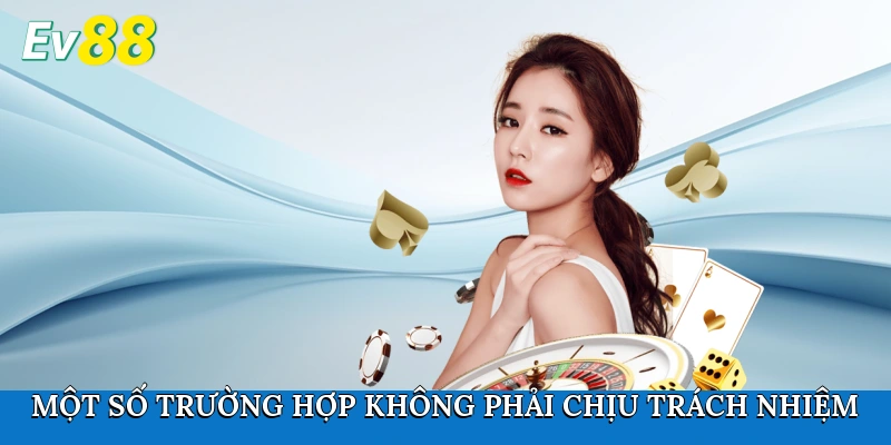 Một số trường hợp không phải chịu trách nhiệm