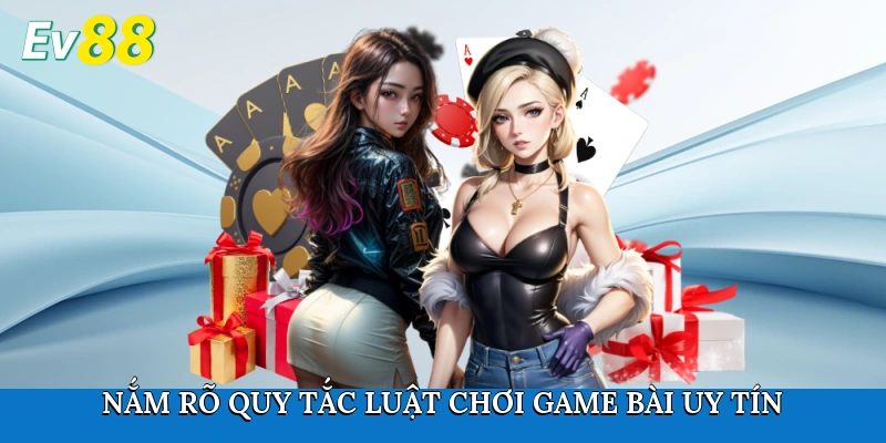 Nắm rõ quy tắc, luật chơi game bài uy tín
