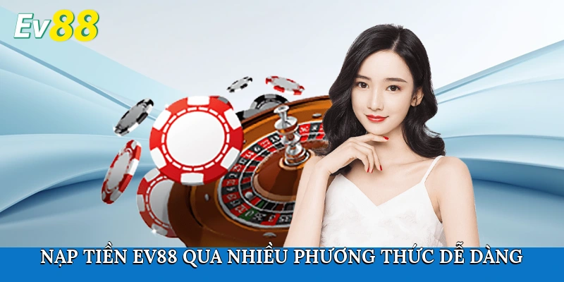 Nạp tiền Ev88 qua nhiều phương thức dễ dàng