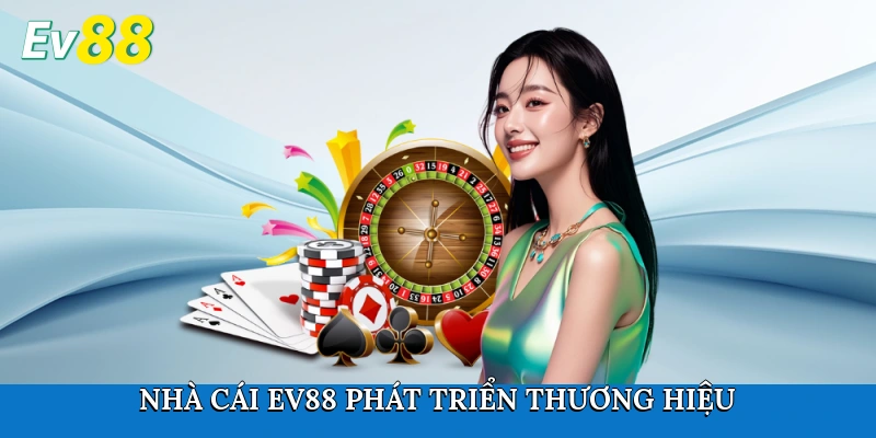 Nhà cái Ev88 phát triển thương hiệu