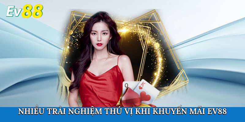 Nhiều trải nghiệm thú vị khi khuyến mãi Ev88