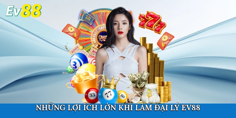 Những lợi ích lớn khi làm đại lý Ev88