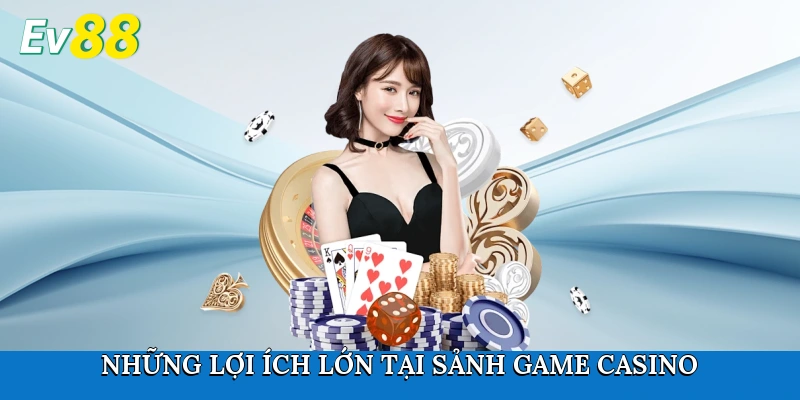 Những lợi ích lớn khi tham gia sảnh game Casino