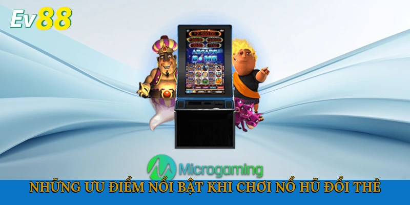 Những ưu điểm nổi bật khi chơi nổ hũ đổi thẻ