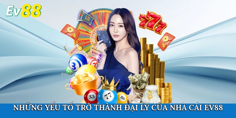 Những yếu tố trở thành đại lý của nhà cái Ev88