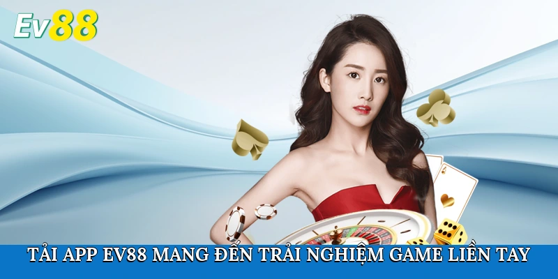 Tải app Ev88 mang đến trải nghiệm game liền tay