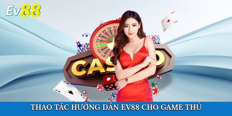 Thao tác hướng dẫn Ev88 cho game thủ