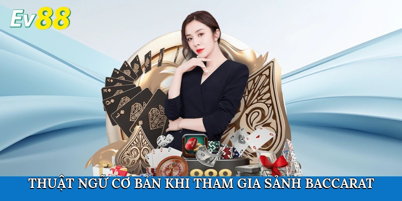 Thuật ngữ cơ bản khi tham gia sảnh Baccarat