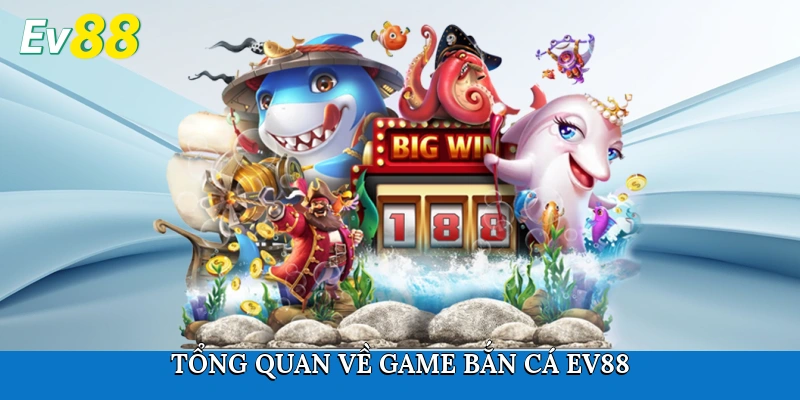 Tổng quan về game Bắn cá Ev88
