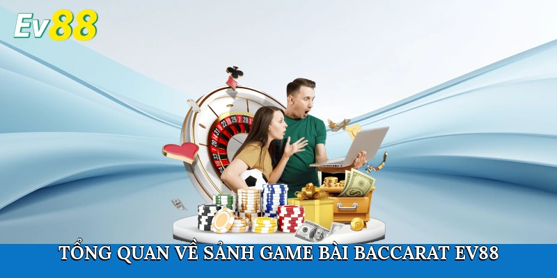 Tổng quan về sảnh game bài Baccarat Ev88