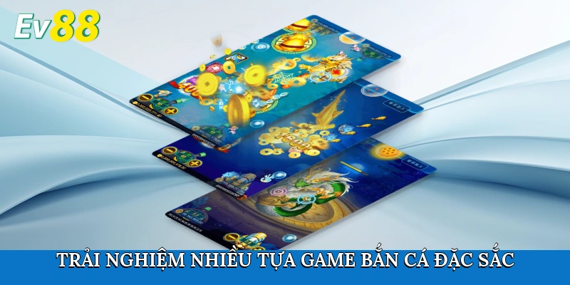 Trải nghiệm nhiều tựa game bắn cá đặc sắc