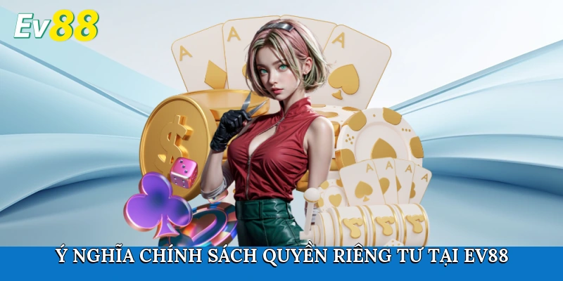 Ý nghĩa chính sách quyền riêng tư tại Ev88